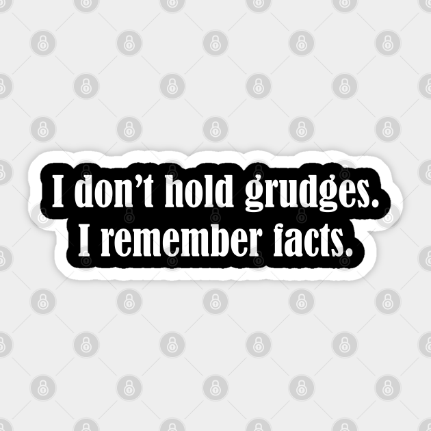 I Don't Hold Grudges I Remember Facts Hold A Grudge Sticker